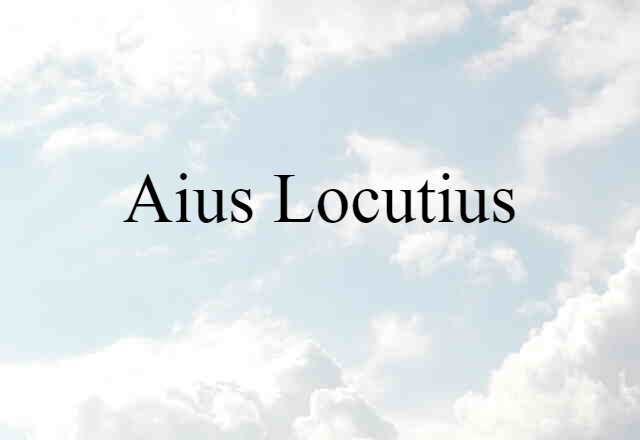 Aius Locutius (noun) Definition, Meaning & Examples