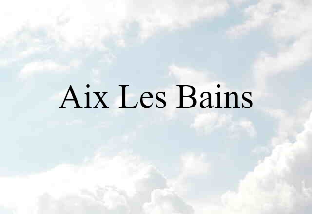 Aix Les Bains (noun) Definition, Meaning & Examples