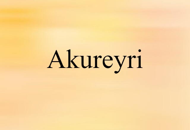 Akureyri (noun) Definition, Meaning & Examples