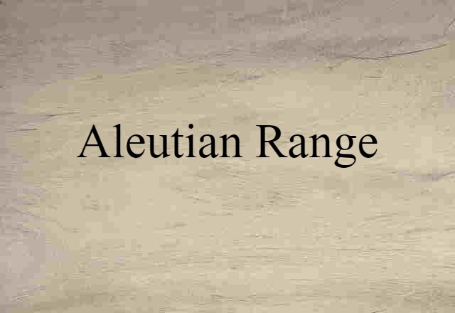 Aleutian Range (noun) Definition, Meaning & Examples