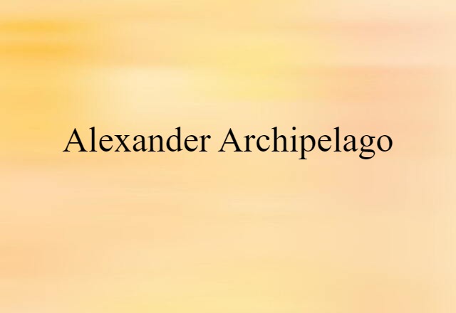 Alexander Archipelago (noun) Definition, Meaning & Examples