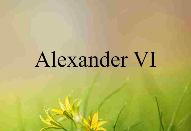 Alexander VI (noun) Definition, Meaning & Examples