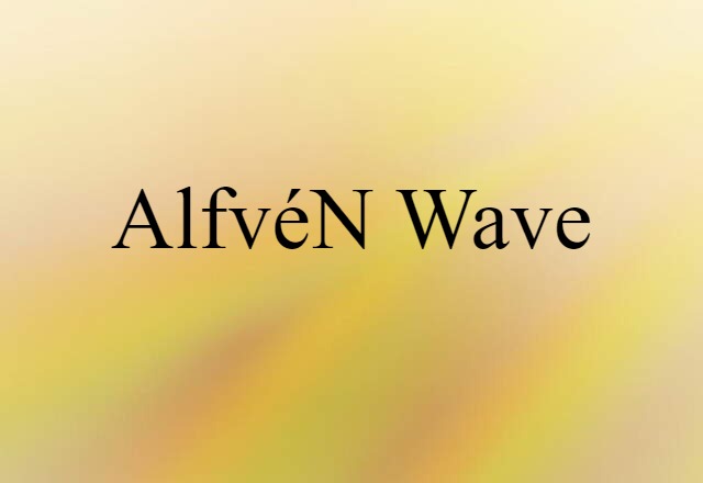 Alfvén Wave (noun) Definition, Meaning & Examples