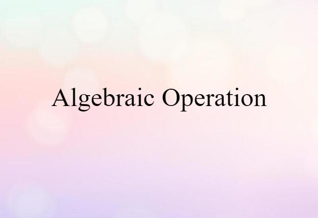 Algebraic Operation (noun) Definition, Meaning & Examples