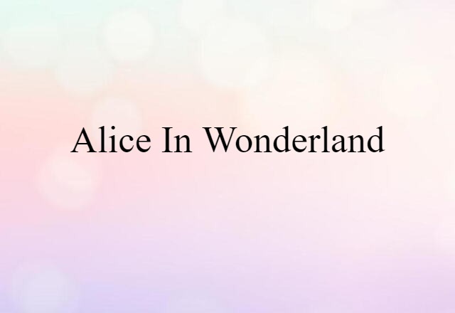 Alice-in-Wonderland (noun) Definition, Meaning & Examples