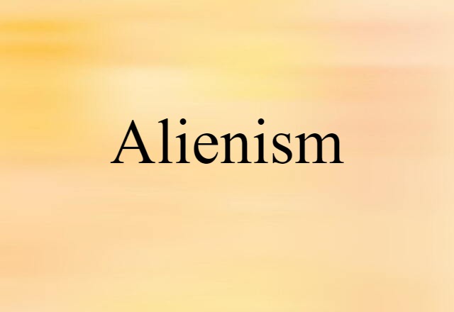 Alienism (noun) Definition, Meaning & Examples