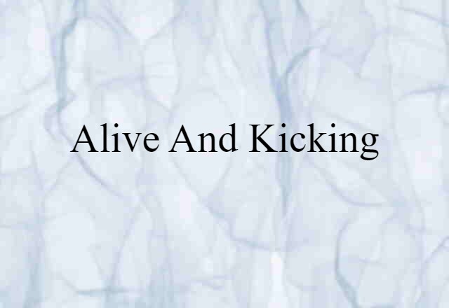 alive and kicking