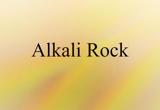 Alkali Rock (noun) Definition, Meaning & Examples