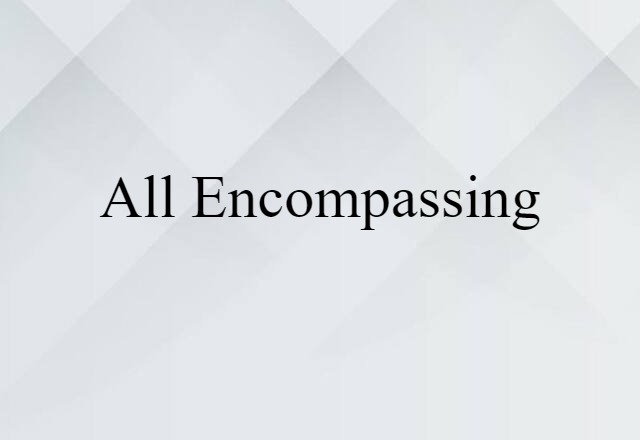 All Encompassing (noun) Definition, Meaning & Examples