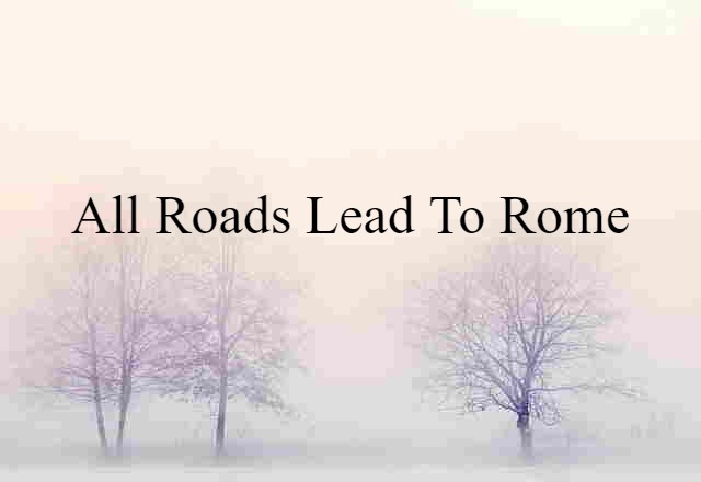 All roads lead to Rome