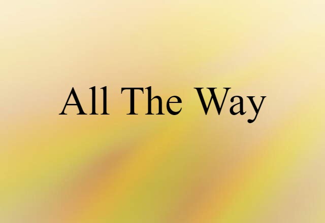 All The Way (noun) Definition, Meaning & Examples