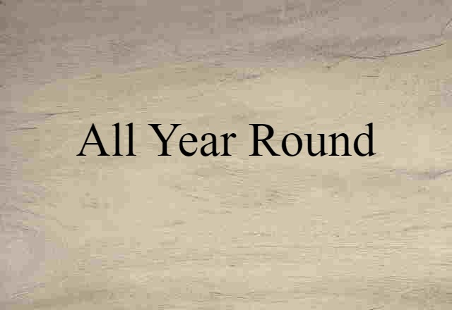 All Year Round (noun) Definition, Meaning & Examples