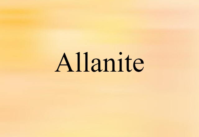 Allanite (noun) Definition, Meaning & Examples