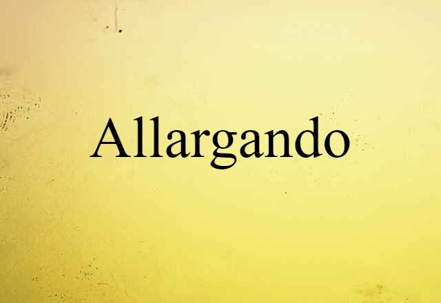 Allargando (noun) Definition, Meaning & Examples