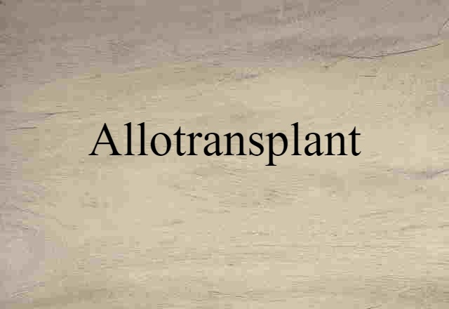 Allotransplant (noun) Definition, Meaning & Examples