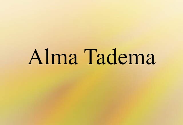 Alma-Tadema (noun) Definition, Meaning & Examples