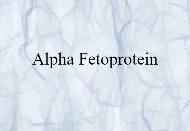 Alpha Fetoprotein (noun) Definition, Meaning & Examples