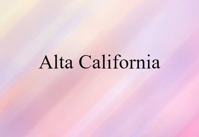 Alta California (noun) Definition, Meaning & Examples