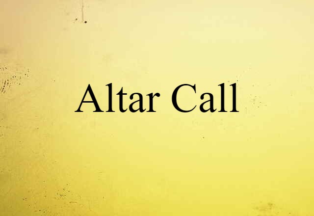 Altar Call (noun) Definition, Meaning & Examples