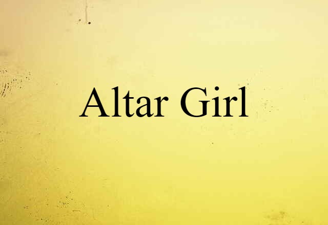 Altar Girl (noun) Definition, Meaning & Examples