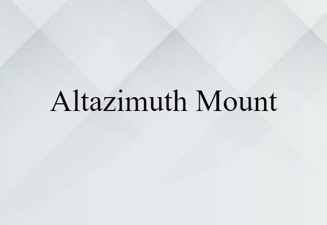 Altazimuth Mount (noun) Definition, Meaning & Examples