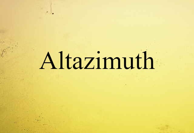 Altazimuth (noun) Definition, Meaning & Examples