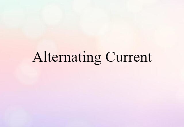 Alternating Current (noun) Definition, Meaning & Examples