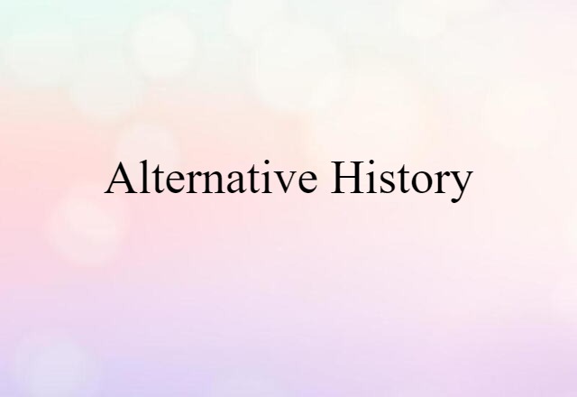 Alternative History (noun) Definition, Meaning & Examples