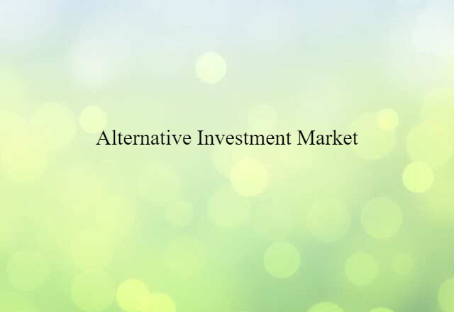 Alternative Investment Market (noun) Definition, Meaning & Examples