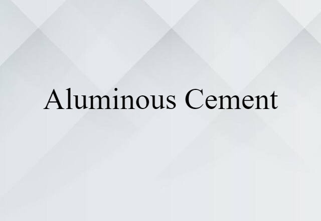 Aluminous Cement (noun) Definition, Meaning & Examples