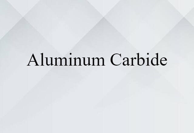 Aluminum Carbide (noun) Definition, Meaning & Examples