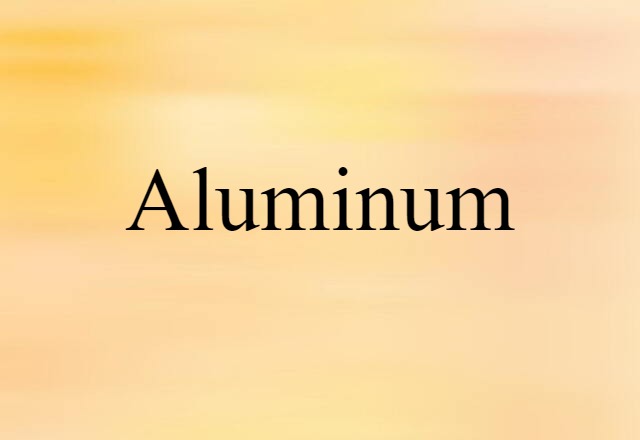 Aluminum (noun) Definition, Meaning & Examples