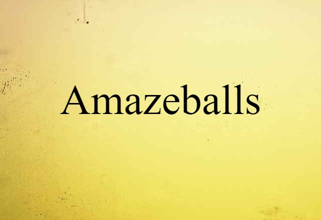 Amazeballs (noun) Definition, Meaning & Examples