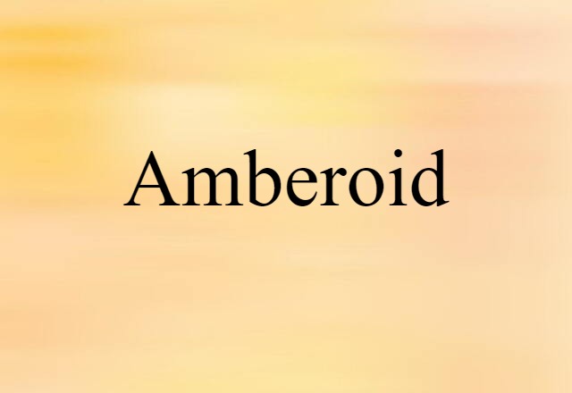 Amberoid (noun) Definition, Meaning & Examples