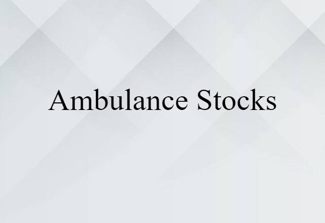 Ambulance Stocks (noun) Definition, Meaning & Examples