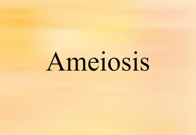 Ameiosis (noun) Definition, Meaning & Examples