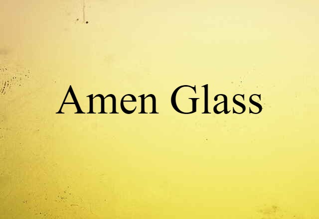 Amen Glass (noun) Definition, Meaning & Examples