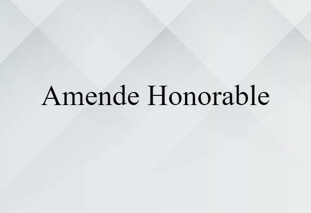 Amende Honorable (noun) Definition, Meaning & Examples