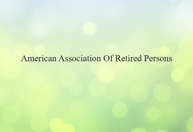 American Association of Retired Persons