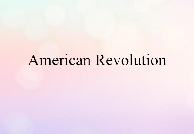 American Revolution (noun) Definition, Meaning & Examples