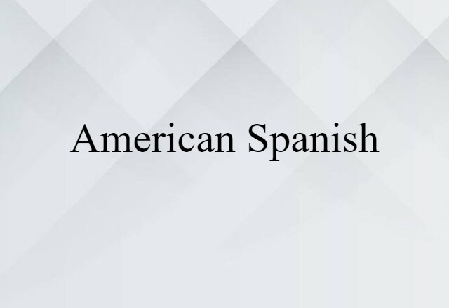 American Spanish (noun) Definition, Meaning & Examples