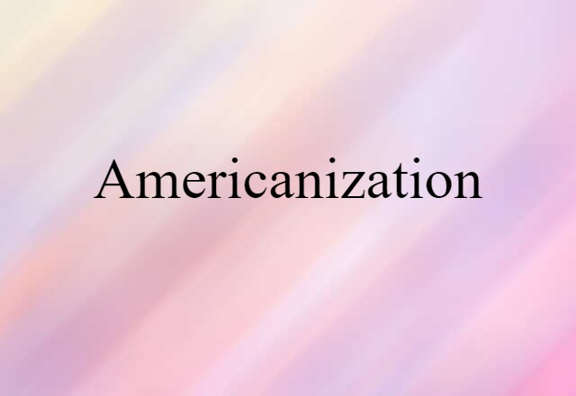 Americanization (noun) Definition, Meaning & Examples