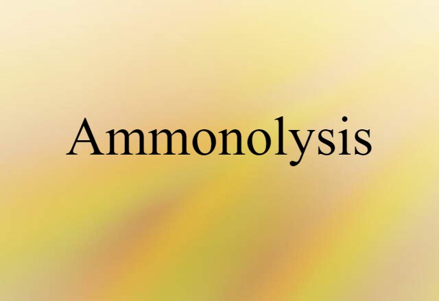 Ammonolysis (noun) Definition, Meaning & Examples