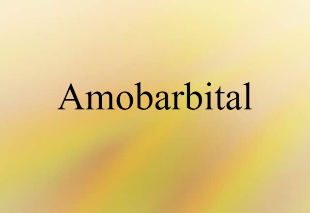 Amobarbital (noun) Definition, Meaning & Examples