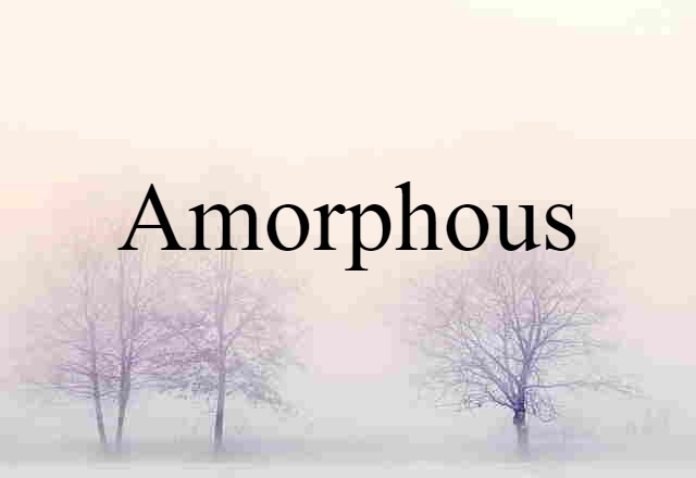 Amorphous (noun) Definition, Meaning & Examples