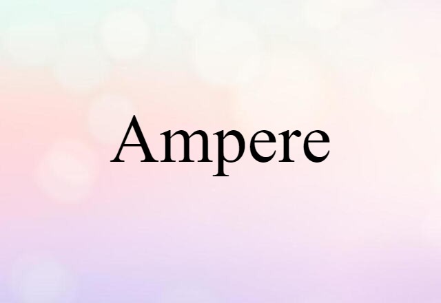 Ampere (noun) Definition, Meaning & Examples