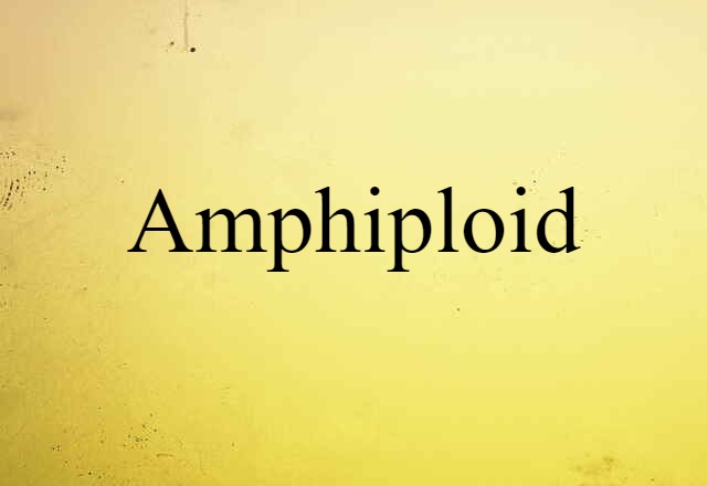 Amphiploid (noun) Definition, Meaning & Examples