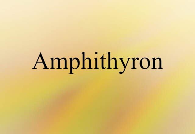 Amphithyron (noun) Definition, Meaning & Examples