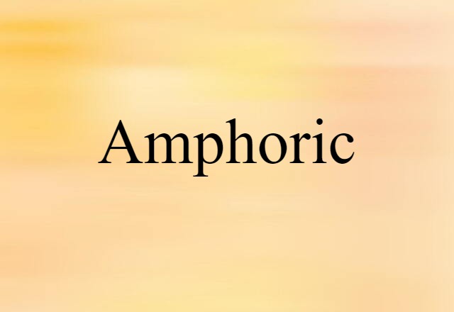 Amphoric (noun) Definition, Meaning & Examples