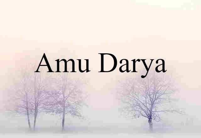 Amu Darya (noun) Definition, Meaning & Examples